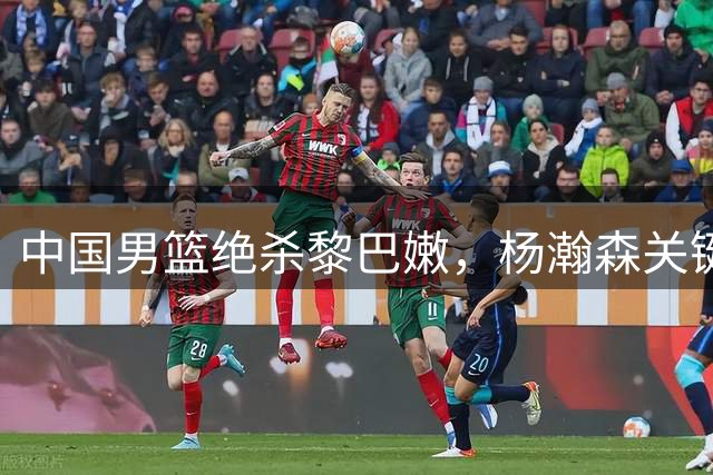 中国男篮绝杀黎巴嫩，杨瀚森关键球助球队获胜