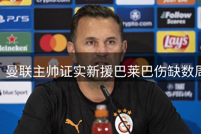 曼联主帅证实新援巴莱巴伤缺数周